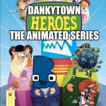 Dankytown Heroes: The Animated Series (for Andythespikeykoopatroopa) | DANKYTOWN; THE ANIMATED SERIES | image tagged in higglytown heroes | made w/ Imgflip meme maker