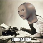 Jurnalism | JURNALISM | image tagged in meme man words journalist,jurnalism,journalism,kotaku,games,review | made w/ Imgflip meme maker