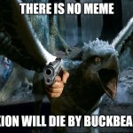 Kion has no brain | THERE IS NO MEME; KION WILL DIE BY BUCKBEAK | image tagged in buckbeak charging,buckbeak | made w/ Imgflip meme maker