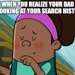 Shocked Erica Wang | WHEN YOU REALIZE YOUR DAD IS LOOKING AT YOUR SEARCH HISTORY | image tagged in shocked erica wang,search history | made w/ Imgflip meme maker