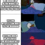 Donald Duck awake | ME WAKING UP IN THE MIDDLE OF THE NIGHT NEEDING TO GO THE THE TOILET; TELLING MYSELF I CAN WAIT TIL THE MORNING; GETTING BACK UP BECAUSE YOU ACCIDENTALLY RELEASED SOME | image tagged in donald duck awake | made w/ Imgflip meme maker