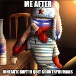 Countryhumans Russia | ME AFTER; JUNEARTCRAFT19 QUIT COUNTRYHUMANS | image tagged in countryhumans russia,countryhumans,countryhumans meme | made w/ Imgflip meme maker