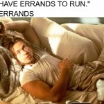 Errands to Run | ME: "I HAVE ERRANDS TO RUN."; * THE ERRANDS | image tagged in stoner couch | made w/ Imgflip meme maker