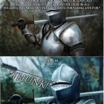 Knight with arrow in helmet | "Greetings peasants. I am Sir Ethan, the invincible. I'm a man of good breeding and great wealth. As such, I have access to the finest arms and armor available. I cannot be slain, as I have been trained by the finest soldiers in all the land. You need not fear my death, for I shall live for-"; "..."; *Thunk!*; Memed by Phoenix | image tagged in knight with arrow in helmet | made w/ Imgflip meme maker