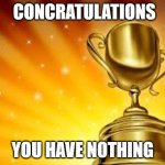 Award | CONCRATULATIONS; YOU HAVE NOTHING | image tagged in award | made w/ Imgflip meme maker