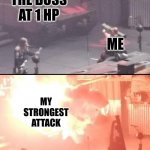 Boss be gone | THE BOSS AT 1 HP; ME; MY STRONGEST ATTACK | image tagged in bazooka a tank | made w/ Imgflip meme maker
