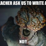 No essays | WHEN TEACHER ASK US TO WRITE AN ESSAY; NO!! | image tagged in change my mind | made w/ Imgflip meme maker