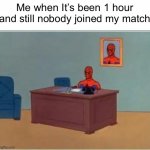 This happens to me all the times | Me when It’s been 1 hour and still nobody joined my match | image tagged in memes,spiderman computer desk,spiderman,fax,waiting | made w/ Imgflip meme maker