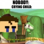 He’s been around since game four and he still doesn’t have a name! | NOBODY:; CRYING CHILD: | image tagged in they ve never given me a name,fnaf,fnaf 4,five nights at freddys | made w/ Imgflip meme maker