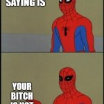 Spooder | WHAT
I'M
SAYING IS; YOUR BITCH IS NOT BAD AND BOUJEE | image tagged in spiderman humor,spiderman,bitch | made w/ Imgflip meme maker
