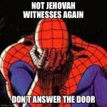 Spiderman | NOT JEHOVAH WITNESSES AGAIN; DON’T ANSWER THE DOOR | image tagged in sad spiderman,jehovah witnesses again,do not open door | made w/ Imgflip meme maker