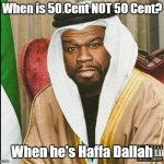 When is 50 Cent NOT 50 Cent...? | When is 50 Cent NOT 50 Cent? When he's Haffa Dallah | image tagged in 50 cent,funny memes,rap,gangsta | made w/ Imgflip meme maker