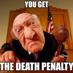 better call solan :facepalm: | YOU GET; THE DEATH PENALTY | image tagged in mean judge | made w/ Imgflip meme maker