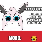 RIP | I JUST GOT WORD THAT MY GRANDMA DIED, MAY SHE REST IN PEACE; 😢 | image tagged in wigglytuff announcement | made w/ Imgflip meme maker