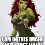 you also need light | "you also need light"; I AM IN THIS IMAGE
AND I DON'T LIKE IT | image tagged in poison ivy | made w/ Imgflip meme maker