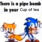 there is a pipe bomb in your cup of tea