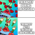 Krabs Happy/Mad | THERAPIST DURING THE SESSION; THERAPIST AFTER THE CREDIT CARD DECLINES | image tagged in krabs happy/mad | made w/ Imgflip meme maker