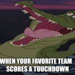 Tick tock croc touch down | WHEN YOUR FAVORITE TEAM; SCORES A TOUCHDOWN | image tagged in tick tock croc touch down,memes,funny,football,crocodile | made w/ Imgflip meme maker