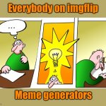 Another idea | Everybody on imgflip; Meme generators | image tagged in meme generator,everyone on imgflip,head down,deep in thought | made w/ Imgflip meme maker
