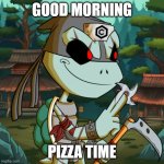 Ninja Turtle Faction | GOOD MORNING; PIZZA TIME | image tagged in ninja turtle faction | made w/ Imgflip meme maker