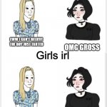 Girls in memes | EWW I CAN'T BELIEVE THE BOY JUST FARTED; OMG GROSS; I FARTED; OMG GROSS HAHAHAHA | image tagged in girls in memes,girls irl,farts | made w/ Imgflip meme maker