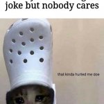 Sad :( | When you make a good joke but nobody cares | image tagged in that kinda hurted me doe | made w/ Imgflip meme maker