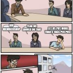 Imgflip should definitely add that feature | ALL RIGHT EVERYBODY HOW DO WE MAKE IMGFLIP EVEN BETTER? VIP MEMBERSHIP; YEAH WE SHOULD DO THAT; LET US PUT MORE THAN 6 TAGS PER POST | image tagged in boardroom suggestion,imgflip,tags | made w/ Imgflip meme maker