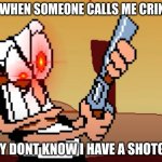 he has a GUN | ME WHEN SOMEONE CALLS ME CRINGE:; THEY DONT KNOW I HAVE A SHOTGUN | image tagged in he has a gun,pizza tower,fun | made w/ Imgflip meme maker