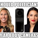 Should politicians wear body cams? | SHOULD POLITICIANS; WEAR BODY CAMERAS? | image tagged in should politicians wear body cams | made w/ Imgflip meme maker