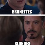 Brunettes or blondes | BRUNETTES; BLONDES | image tagged in marvel civil war 1,iron man,pepper pots,captian america,blondes,brunettes | made w/ Imgflip meme maker