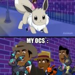 ... | MY OCS`: | image tagged in axel in harlem,funny,memes,you had one job,so true memes | made w/ Imgflip meme maker
