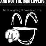 He is laughing at how much of a sheer disappointment you are | TO THE TIKTOKERS AND NOT THE IMGFLIPPERS: | image tagged in he is laughing at how much of a sheer disappointment you are,fun,tiktok sucks | made w/ Imgflip meme maker