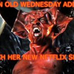 REAL ADDAMS REACTION | WHEN OLD WEDNESDAY ADDAMS; WATCH HER NEW NETFLIX SERIES | image tagged in legend devil,addams family | made w/ Imgflip meme maker