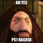 ps1 hargrid | AH YES; PS1 HAGRID | image tagged in ps1 hargrid | made w/ Imgflip meme maker