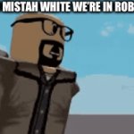 Waltuh | YO MISTAH WHITE WE’RE IN ROBLOX | image tagged in gifs,waltuh,walter,roblox | made w/ Imgflip video-to-gif maker