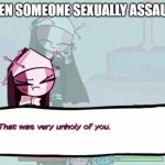 Disgusting thing as I recall | ME WHEN SOMEONE SEXUALLY ASSAULTS ME | image tagged in that was very unholy of you | made w/ Imgflip meme maker