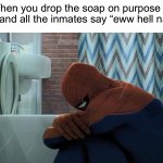 :sob: | When you drop the soap on purpose in prison and all the inmates say “eww hell nawww” | image tagged in spider-man crying in the shower,memes,funny,funny memes,wait what,wtf | made w/ Imgflip meme maker