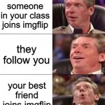 in honor of rlygoodlookinfloutist and AnotherHotTrombonePlayer | you join imgflip; someone in your class joins imgflip; they follow you; your best friend joins imgflip; you talk during classes you dont have together using memechat | image tagged in happy happier happiest overly happy pog,besties | made w/ Imgflip meme maker