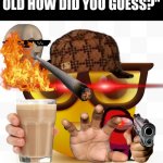 help me | "YES I AM A FIVE YEAR OLD HOW DID YOU GUESS?" | image tagged in nerd emoji,chaos,pain,gifs,funny,friday night funkin | made w/ Imgflip meme maker