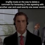 What is this site becoming | imgflip mods on the way to delete a comment for harassing (it was agreeing with another user and used exactly one swear word): | image tagged in gifs,memes,challenge,moderators,imgflip,thomas had never seen such bullshit before | made w/ Imgflip video-to-gif maker