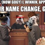Going changes his name | GOING, (NOW GOGY) I, WINNIN, APPROVE; YOUR NAME CHANGE, GOGY | image tagged in courtroom | made w/ Imgflip meme maker