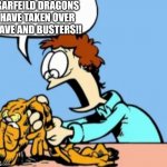 Important announcement | GARFEILD DRAGONS HAVE TAKEN OVER DAVE AND BUSTERS!! | image tagged in deflated garfeild | made w/ Imgflip meme maker