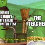 Oof | THE KID WHO DIDN’T WRITE THEIR NAME ON THE TEST; THE TEACHER | image tagged in they ve never given me a name,school memes | made w/ Imgflip meme maker