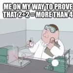 I'll change this world | ME ON MY WAY TO PROVE THAT 2+2 = MORE THAN 4 | image tagged in gifs,funny,math,science,peter griffin,lol | made w/ Imgflip video-to-gif maker