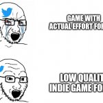 gaming twitter be like | GAME WITH ACTUAL EFFORT FOR 30$; LOW QUALITY INDIE GAME FOR 5$ | image tagged in crying hypocrite wojak | made w/ Imgflip meme maker