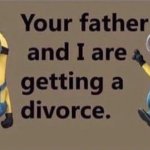 Your father and i are getting a divorce.