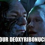 I Want You, Jean | I WANT YOUR DEOXYRIBONUCLEIC ACID | image tagged in star trek first contact picard borg queen,jean luc picard,borg,star trek the next generation,star trek meme,funny memes | made w/ Imgflip meme maker