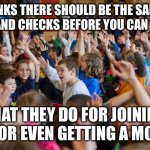 Kids raising hands | WHO THINKS THERE SHOULD BE THE SAME KINDS OF TESTS AND CHECKS BEFORE YOU CAN HAVE KIDS; THAT THEY DO FOR JOINING THE CIA OR EVEN GETTING A MORTGAGE | image tagged in kids raising hands | made w/ Imgflip meme maker