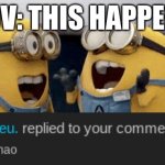Excited Minions | POV: THIS HAPPENS | image tagged in memes,excited minions | made w/ Imgflip meme maker