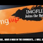 Joins The Battle! | imgflip; GO AHEAD... HAVE A WAR IN THE COMMENTS... I. WILL. START. | image tagged in joins the battle,war,meanwhile on imgflip,super smash bros,comments,fight | made w/ Imgflip meme maker